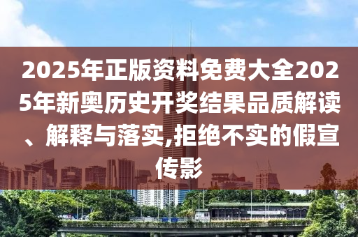 2025年正版资料免费大全2025年新奥历史开奖结果品质解读、解释与落实,拒绝不实的假宣传影